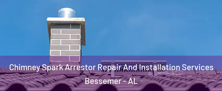  Chimney Spark Arrestor Repair And Installation Services Bessemer - AL