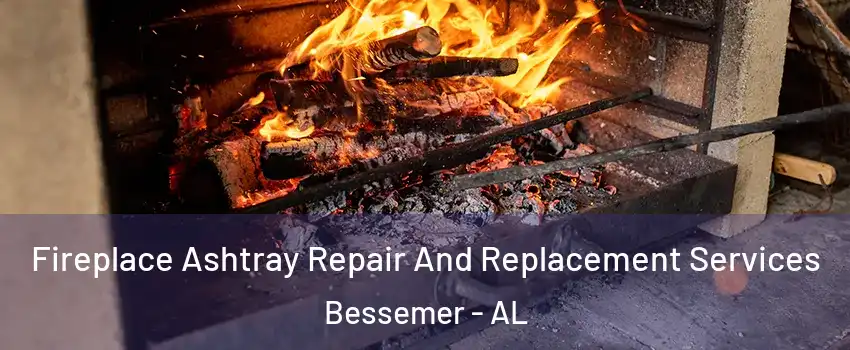  Fireplace Ashtray Repair And Replacement Services Bessemer - AL