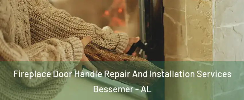  Fireplace Door Handle Repair And Installation Services Bessemer - AL