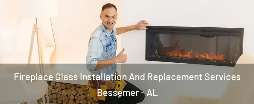  Fireplace Glass Installation And Replacement Services Bessemer - AL