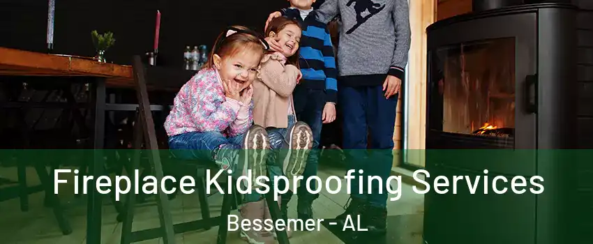  Fireplace Kidsproofing Services Bessemer - AL