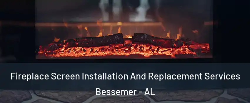 Fireplace Screen Installation And Replacement Services Bessemer - AL