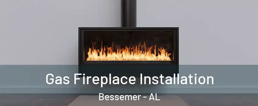  Gas Fireplace Installation Bessemer - AL