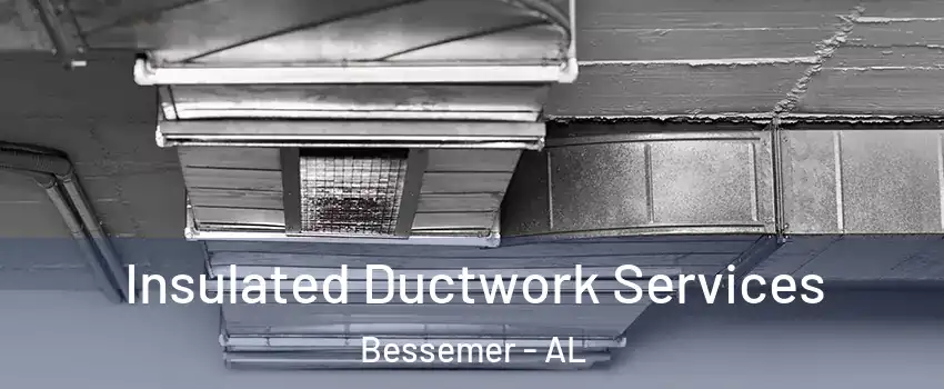  Insulated Ductwork Services Bessemer - AL
