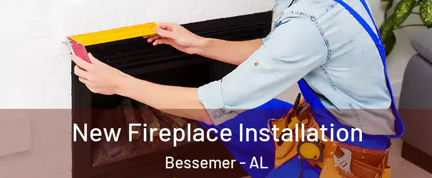  New Fireplace Installation Bessemer - AL