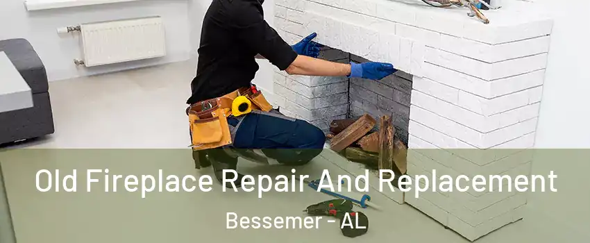  Old Fireplace Repair And Replacement Bessemer - AL