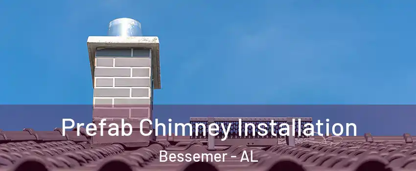  Prefab Chimney Installation Bessemer - AL