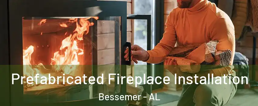  Prefabricated Fireplace Installation Bessemer - AL