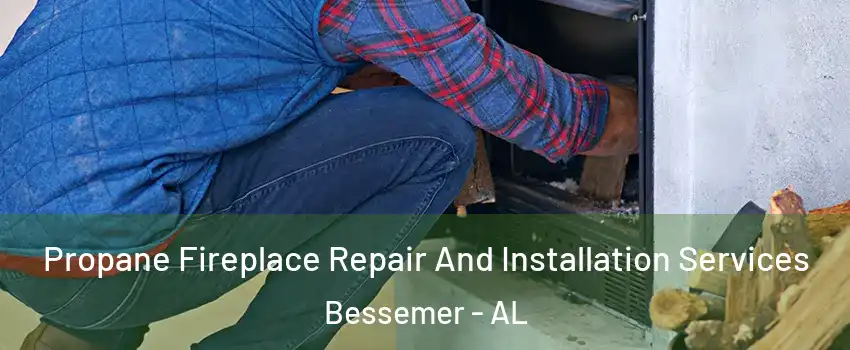  Propane Fireplace Repair And Installation Services Bessemer - AL