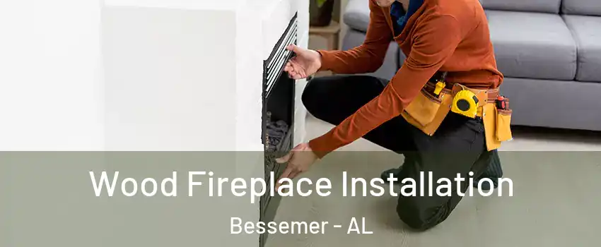  Wood Fireplace Installation Bessemer - AL
