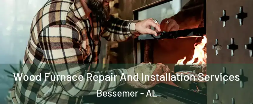  Wood Furnace Repair And Installation Services Bessemer - AL